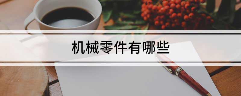 华体育手机版app官网下载：机器零件有哪些(图1)